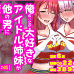 俺のことが大好きなアイドル姉妹が他の男に堕ちるはずがないおすすめ作品!!