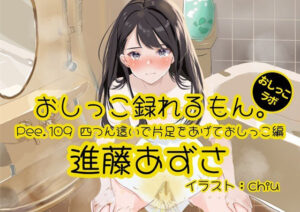 【おしっこ実演】Pee.109進藤あずさのおしっこ録れるもん。〜四つん這いで片足をあげておしっこ編〜今夜のオカズに!!