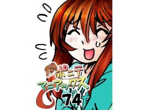 ［隔週刊］ポニテマニアックス 第74話 「スキャナー」 〜47歳エロビデオ屋店員が深夜バイト中に拾った痴女が最強宇宙人でしたーン〜もうたまらんｗ