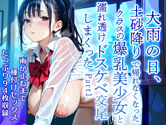 【美麗94枚】大雨の日、土砂降りで帰れなくなったクラスの爆乳美少女と濡れ透けドスケベ交尾をしまくった Part1 おすすめ作品!!