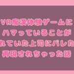 VR痴○体験ゲームにハマっていることが憧れていた上司にバレたら再現されちゃった話こんなの射精不可避w