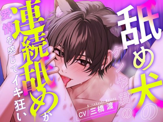 【愛撫特化】舐め犬のケンヤ君の連続舐めが愛情を感じてイキ狂い 【CV: 三橋渡】 今夜のオカズに!!