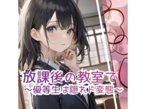 放課後の教室で 〜優等生は隠れド変態 〜 もうたまらんw