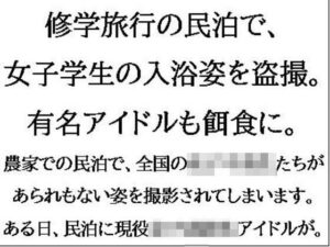 修学旅行の民泊で、女子学生の入浴姿を盗撮。有名アイドルも餌食に。 おすすめ作品!!