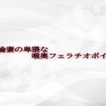 不倫妻の卑猥な喉奥フェラチオボイス 今夜のオカズに!!
