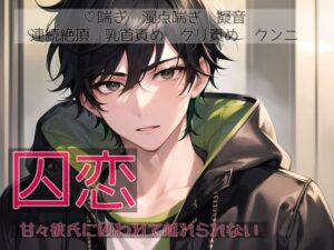 囚恋 甘々彼氏に囚われて離れられない 今夜のオカズに!!