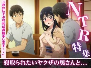 NTR特集!寝取られ願望のある親友を誘惑・ヤクザの奥さんが後輩たちに寝取らせる若頭 今夜のオカズに!!