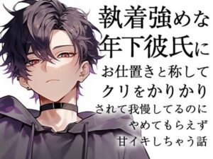 執着強めな年下彼氏にお仕置きと称してクリをかりかりされて我慢してるのにやめてもらえず甘イキしちゃう話 エロすぎるやろ...