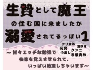 生贄として魔王の住む国に来ましたが溺愛されてます1〜甘々エッチな勉強で快楽を覚えさせられて、いっぱい絶頂しちゃいます〜 こんなの射精不可避w