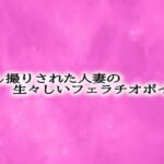 隠し撮りされた人妻の生々しいフェラチオボイス もうたまらんw