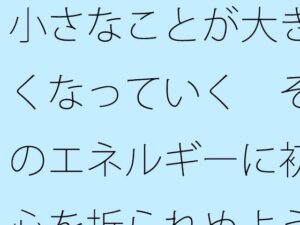 小さなことが大きくなっていく  そのエネルギーに初心を折られぬように・・・ エロすぎるやろ...