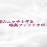 若妻のエッチすぎる喉奥フェラチオボイス こんなの射精不可避w