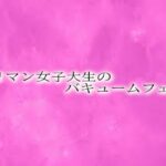 ヤリマン女子大生のバキュームフェラ 今夜のオカズに!!