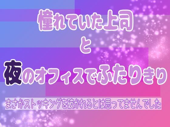 憧れていた上司と夜のオフィスでふたりきり 〜まさかストッキングを破かれるとは思ってませんでした〜 エロすぎるやろ...