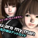 you are my man・私の彼はアンドロイド こんなの射精不可避w