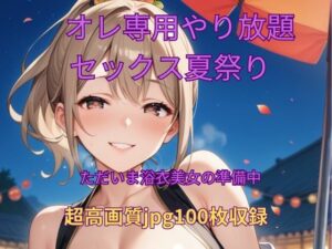 オレ専用やり放題 セックス夏祭り〜準備中 エロすぎるやろ...