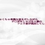 めちゃくちゃ卑猥な音をだしながらチ〇ポをしゃぶる人妻のフェラ音が流出してしまう もうたまらんw