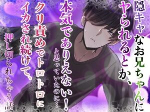 陰キャなお兄ちゃんにヤられるとか、本気でありえない!と思っていたのに……クリ責めでトロトロにイカされ続けて、押し切られちゃう話 おすすめ作品!!
