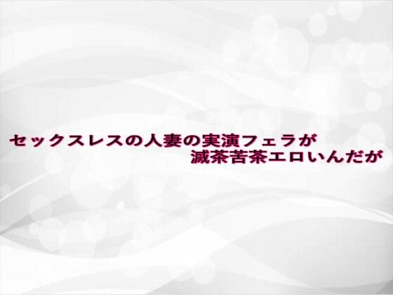 セックスレスの人妻の実演フェラが滅茶苦茶エロいんだが エロすぎるやろ...