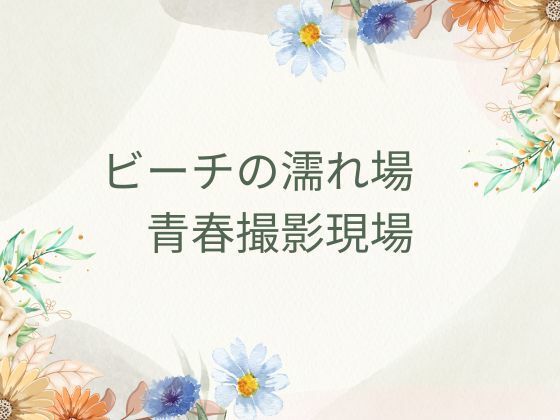 ビーチの濡れ場 青春撮影現場 エロすぎるやろ...