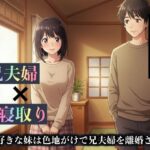 【NTR物語】兄が好きな妹は色地がけで兄夫婦を離婚させる 今夜のオカズに!!
