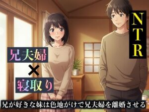 【NTR物語】兄が好きな妹は色地がけで兄夫婦を離婚させる 今夜のオカズに!!