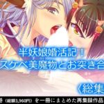 半妖娘婚活記!どスケベ美魔物とお突き合い <総集編> もうたまらんw