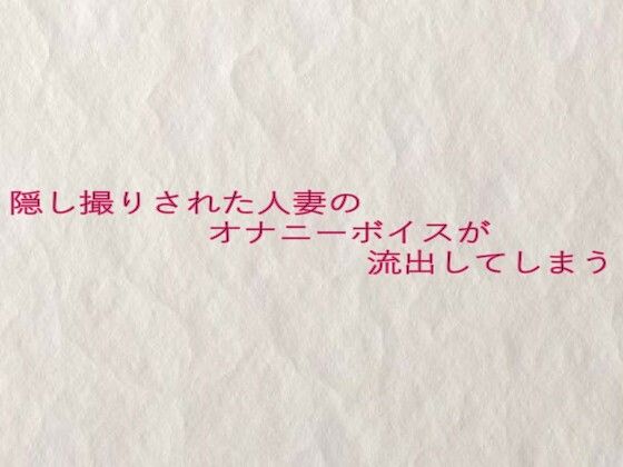隠し撮りされた人妻のオナニーボイスが流出してしまう エロすぎるやろ...