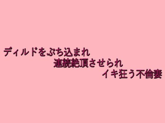 ディルドをぶち込まれ連続絶頂させられイキ狂う不倫妻 イキまくるwww