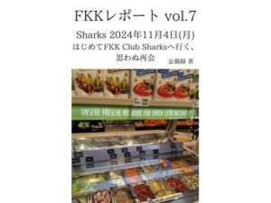 FKKレポート vol.7 Sharks 2024年11月4日(月) はじめてFKK Club Sharksへ行く、思わぬ再会 今夜のオカズに!!