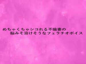 めちゃくちゃシコれる不倫妻の脳みそ溶けそうなフェラチオボイス イキまくるwww