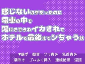感じないはずだったのに電車の中で蕩けさせられイカされてホテルで最後までシちゃう話 エロエロSEX!!