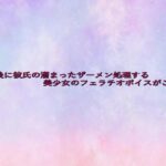 放課後に彼氏の溜まったザーメン処理する美少女のフェラチオボイスがこちら 絶頂の渦に引き込まれる!