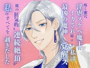 疼く蜜穴、淫虐スケベ魔王にイカされ続ける私は最凶の魔神へと覚醒ス。〜彼の狂気的な連続絶頂が、私のすべてを剥きだした〜 イキまくるwww