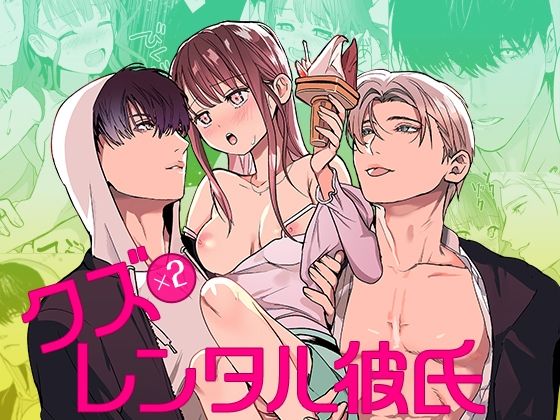 クズ×クズレンタル彼氏〜強引デートはイッてもイッても終わらない!? エロエロSEX!!