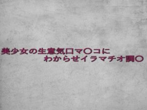 美少女の生意気口マ〇コにわからせイラマチオ調〇 究極のプレイｗｗｗ