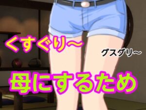グスグリ〜母にするため エロエロSEX!!