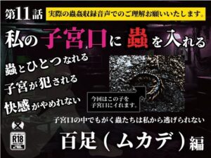 私の子宮口の中に蟲を入れる 第11話 百足(ムカデ)編 今夜のオカズに!!