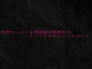 色気たっぷりな既婚者の美熟女のフェラチオオナニーサポート 今夜のオカズに!!