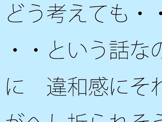 どう考えても・・・・という話なのに 違和感にそれがへし折られそうになる イキまくるwww