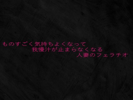 ものすごく気持ちよくなって我慢汁が止まらなくなる人妻のフェラチオ 悶絶♥ノリノリで乱!!