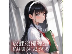 放課後優等生 私は彼らに犯●れる 絶頂の渦に引き込まれる!