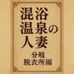 混浴温泉の人妻 分岐 脱衣所編 今夜のオカズに!!