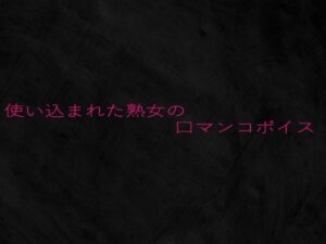 使い込まれた熟女の口マンコボイス 悶絶♥ノリノリで乱!!