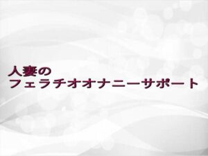 人妻のフェラチオオナニーサポート 究極のプレイwww