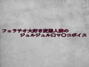 フェラチオ大好き変態人妻のジュルジュル口マ〇コボイス おすすめ作品!!