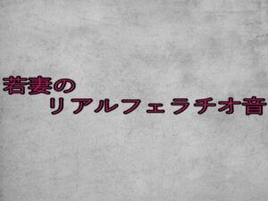 若妻のリアルフェラチオ音 エロすぎるやろ...