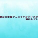 人妻美女の不倫フェエラチオボイスが流出してしまう 絶頂の渦に引き込まれる!