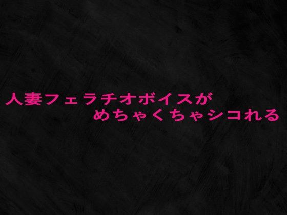 人妻フェラチオボイスがめちゃくちゃシコれる 今夜のオカズに!!