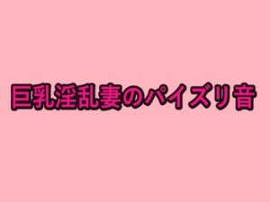 巨乳淫乱妻のパイズリ音 絶頂の渦に引き込まれる!